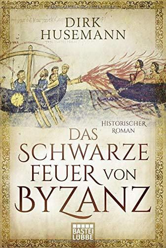 Das schwarze Feuer von Byzanz: Historischer Roman