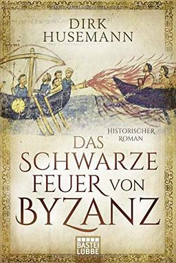 Das schwarze Feuer von Byzanz: Historischer Roman