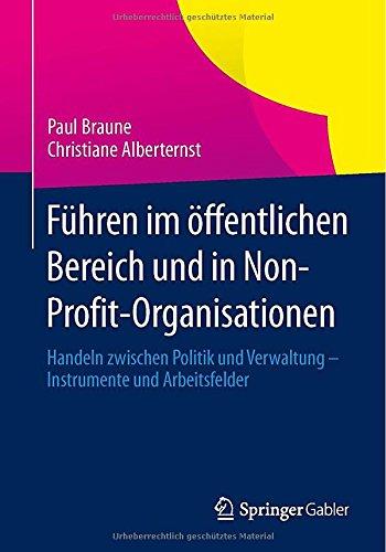 Führen im öffentlichen Bereich und in Non-Profit-Organisationen: Handeln zwischen Politik und Verwaltung -  Instrumente und Arbeitsfelder