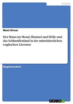 Der Mann im Mond, Himmel und Hölle und das Schlaraffenland in der mittelalterlichen englischen Literatur: Magisterarbeit