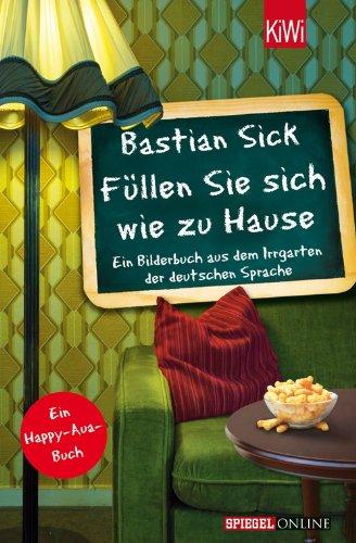 Füllen Sie sich wie zu Hause: Ein Bilderbuch aus dem Irrgarten der deutschen Sprache