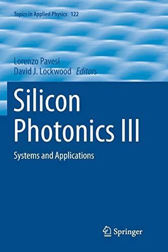 Silicon Photonics III: Systems and Applications (Topics in Applied Physics, 122, Band 122)