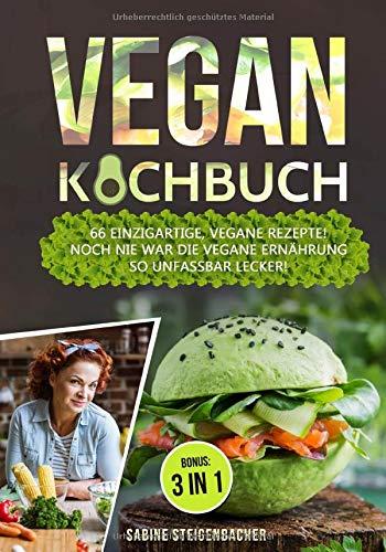 Vegan Kochbuch: 66 einzigartige, vegane Rezepte! Noch nie war die vegane Ernährung so unfassbar lecker! inkl. BONUS