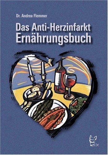 Das Anti-Herzinfarkt-Ernährungsbuch: Essen für ein gesundes Herz: Mit vielen getesteten, leckeren Rezepten-auch für die schlanke Linie! Außerdem: ... für Berufstätige und ...gestresste Eltern!