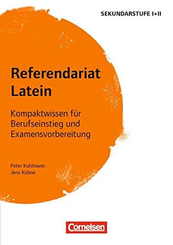 Fachreferendariat Sekundarstufe I und II: Referendariat Latein: Kompaktwissen für Berufseinstieg und Examensvorbereitung