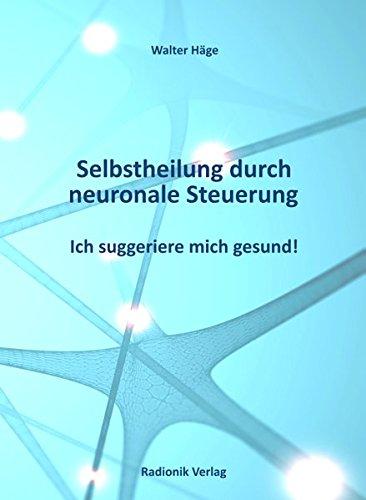 Selbstheilung durch neuronale Steuerung: Ich suggeriere mich gesund