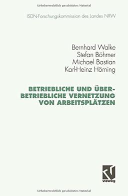 Betriebliche und überbetriebliche Vernetzung von Arbeitsplätzen (Schriftenreihe der ISDN-Forschungskommision des Landes Nordrhein-Westfallen)