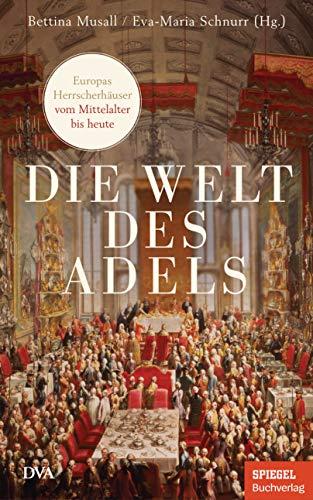 Die Welt des Adels: Europas Herrscherhäuser vom Mittelalter bis heute - Ein SPIEGEL-Buch