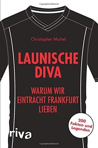 Launische Diva: Warum wir Eintracht Frankfurt lieben. 200 Fakten und Legenden (Warum wir unseren Verein lieben)