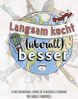 Langsam kocht (überall) besser: 55 neue internationale Rezepte für Slowcooker & Schongarer