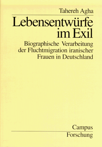 Lebensentwürfe im Exil: Biographische Verarbeitung der Fluchtmigration iranischer Frauen in Deutschland (Campus Forschung)