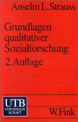 Grundlagen qualitativer Sozialforschung: Datenanalyse und Theoriebildung in der empirischen soziologischen Forschung (Uni-Taschenbücher S)