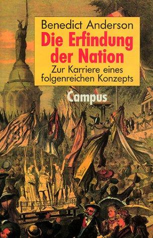 Die Erfindung der Nation: Zur Karriere eines folgenreichen Konzepts