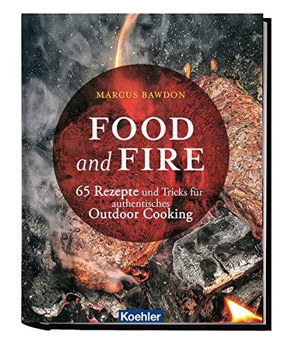 Food and Fire: 65 Rezepte und Tricks für authentisches Qutdoor Cooking