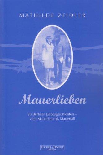 Mauerlieben: 28 Berliner Liebesgeschichten - vom Mauerbau bis Mauerfall