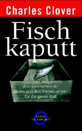 Fisch kaputt. Vom Leerfischen der Meere und den Konsequenzen für die ganze Welt