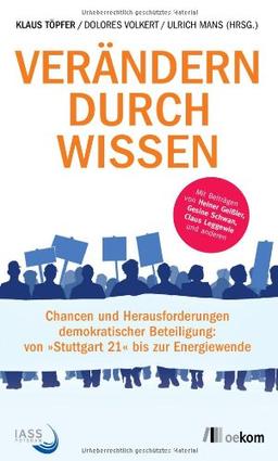 Verändern durch Wissen: Chancen und Herausforderungen demokratischer Beteiligung: von Stuttgart 21 bis zur Energiewende