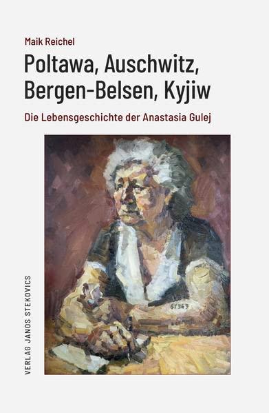 Poltawa, Auschwitz, Bergen-Belsen, Kijiw: Die Lebensgeschichte der Anastasia Gulej