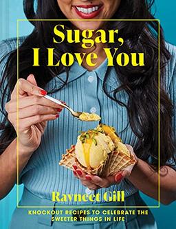 Sugar, I Love You: Knockout recipes to celebrate the sweeter things in life