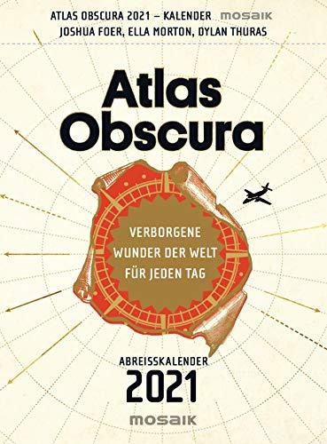 Atlas Obscura: Verborgene Wunder der Welt für jeden Tag - Abreißkalender 2021