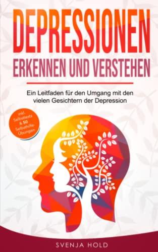 Depressionen erkennen und verstehen: Ein Leitfaden für den Umgang mit den vielen Gesichtern der Depression – inkl. Psychoedukation, Selbsttests & 50 Selbsthilfe-Übungen