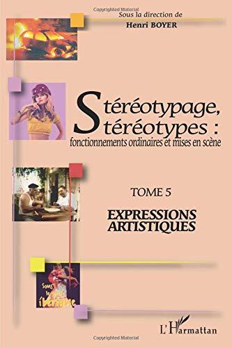 Stéréotypage, stéréotypes : fonctionnements ordinaires et mises en scène : actes du colloque international de Montpellier (21, 22 et 23 juin 2006, Université Montpellier III). Vol. 5. Expressions artistiques