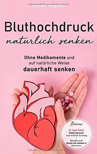 Bluthochdruck natürlich senke: Ohne Medikamente und auf natürliche Weise dauerhaft senken