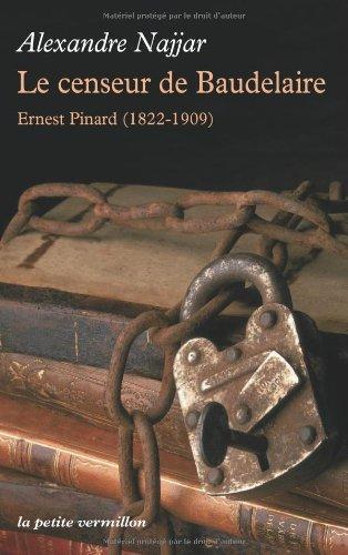 Le censeur de Baudelaire : Ernest Pinard, 1822-1909 : biographie