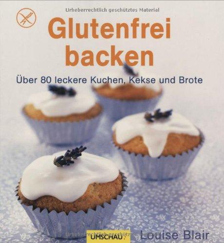 Glutenfrei backen: Über 80 leckere Kuchen, Kekse und Brote