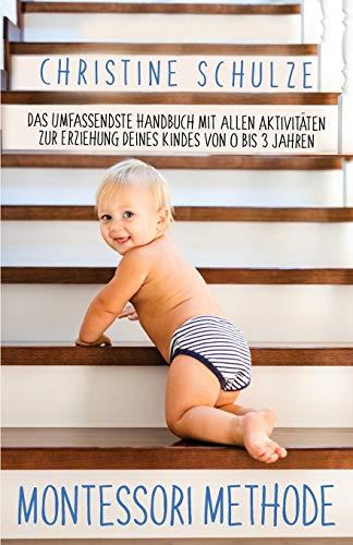 Montessori Methode: Das Umfassendste Handbuch mit allen Aktivitäten zur Erziehung Deines Kindes von 0 bis 3 Jahren