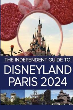 The Independent Guide to Disneyland Paris 2024 (The Independent Guide to... Theme Park Series)