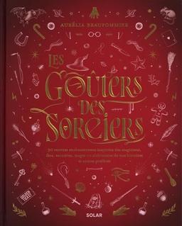 Les goûters des sorciers : 90 recettes enchanteresses inspirées des magiciens, fées, sorcières, mages ou alchimistes de nos histoires et contes préférés