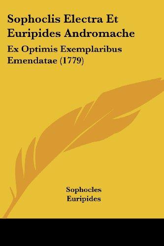 Sophoclis Electra Et Euripides Andromache: Ex Optimis Exemplaribus Emendatae (1779)