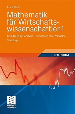 Mathematik für Wirtschaftswissenschaftler 1: Grundzüge der Analysis -  Funktionen einer Variablen (vieweg studium; Basiswissen)