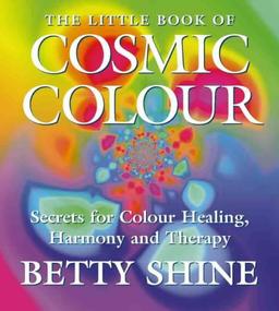 The Little Book of Cosmic Colour: Secrets for Colour Healing, Harmony and Therapy (Little Book Of... (HarperCollins))