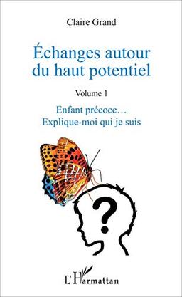 Echanges autour du haut potentiel. Vol. 1. Enfant précoce... explique-moi qui je suis