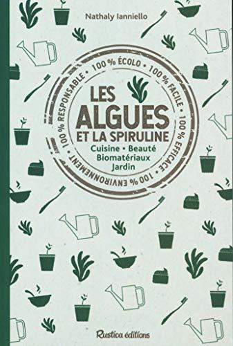 Les algues et la spiruline : cuisine, beauté, biomatériaux, jardin