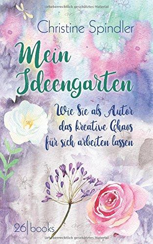 Mein Ideengarten: Wie Sie als Autor das kreative Chaos für sich arbeiten lassen