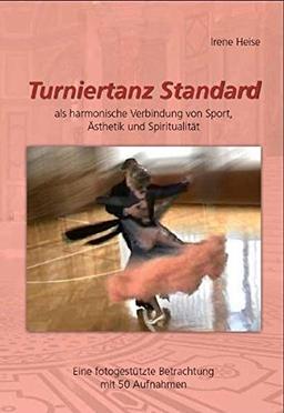 TURNIERTANZ STANDARD als harmonische Verbindung von Sport, Ästhetik und Spiritualität: Eine fotogestützte Betrachtung mit 50 Aufnahmen