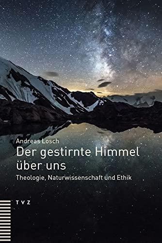 Der gestirnte Himmel über uns: Theologie, Naturwissenschaft und Ethik