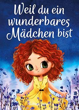 Weil du ein wunderbares Mädchen bist: Ein besonderes Kinderbuch über Mut, innere Stärke und Selbstvertrauen für wundervolle Mädchen, wie auch du eines bist