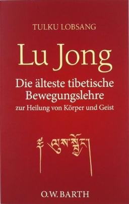 Lu Jong: Die älteste tibetische Bewegungslehre zur Heilung von Körper und Geist