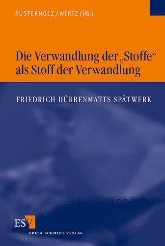 Die Verwandlung der "Stoffe" als Stoff der Verwandlung: Friedrich Dürrenmatts Spätwerk