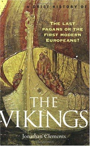 A Brief History of the Vikings: The Last Pagans or the First Modern Europeans? (Brief History Series)