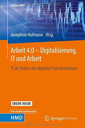 Arbeit 4.0 – Digitalisierung, IT und Arbeit: IT als Treiber der digitalen Transformation (Edition HMD)