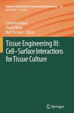 Tissue Engineering III: Cell - Surface Interactions for Tissue Culture: Cell - Surface Interactions for Tissue Culture (Advances in Biochemical Engineering/Biotechnology)