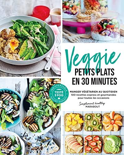 Veggie petits plats en 30 minutes : manger végétarien au quotidien : 100 recettes express et gourmandes pour toutes les occasions