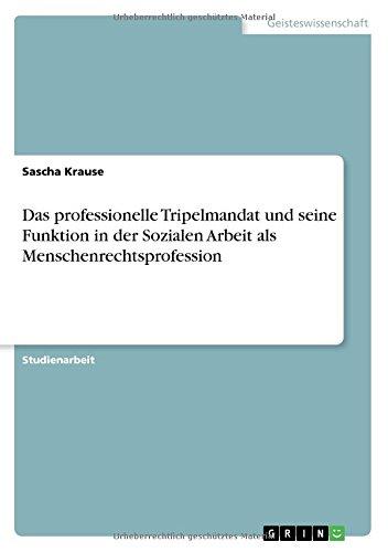 Das professionelle Tripelmandat und seine Funktion in der Sozialen Arbeit als Menschenrechtsprofession