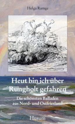 Heut bin ich über Rungholt gefahren: Die schönsten Balladen aus Nord- und Ostfriesland