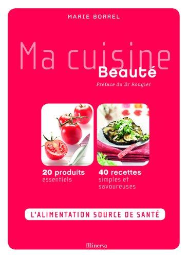 Ma cuisine beauté : 20 produits essentiels, 40 recettes simples et savoureuses